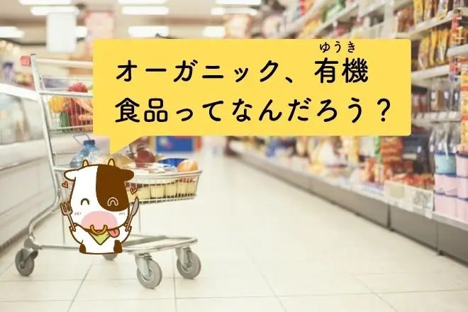 オーガニック・有機（ゆうき）食品ってなんだろう？